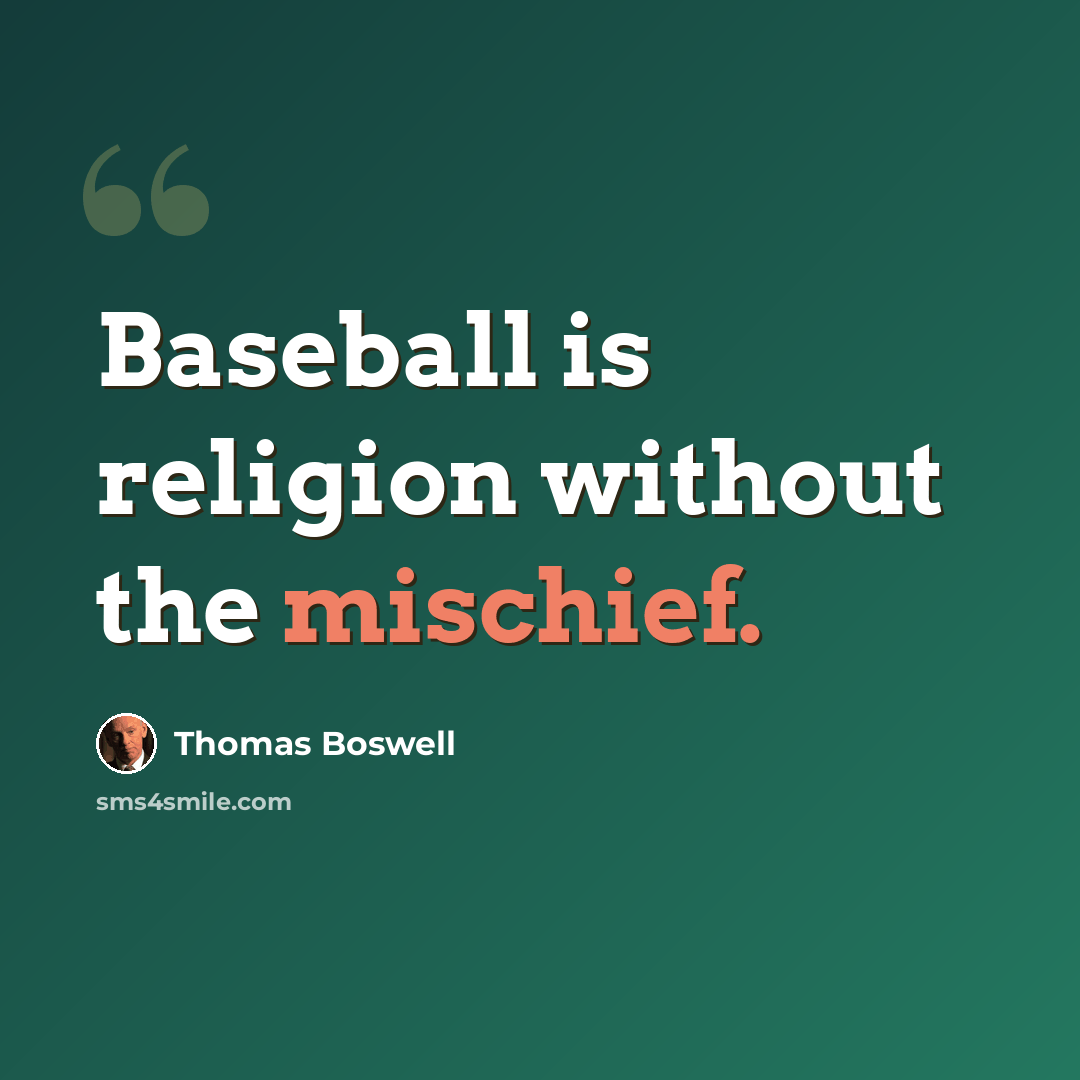 “Baseball is religion without the mischief.” quote by Thomas Boswell