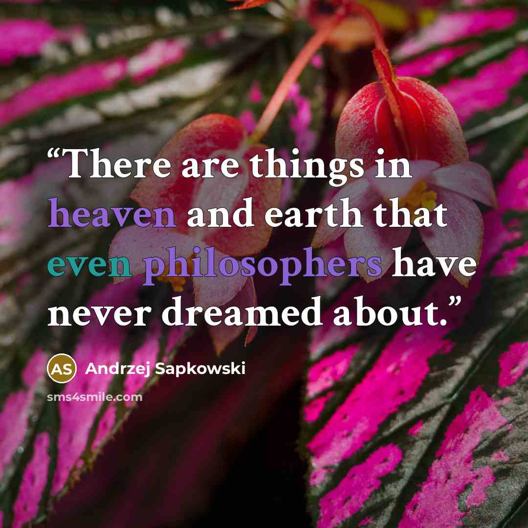 “There are things in heaven and earth that even philosophers have never dreamed about.” quote by Andrzej Sapkowski