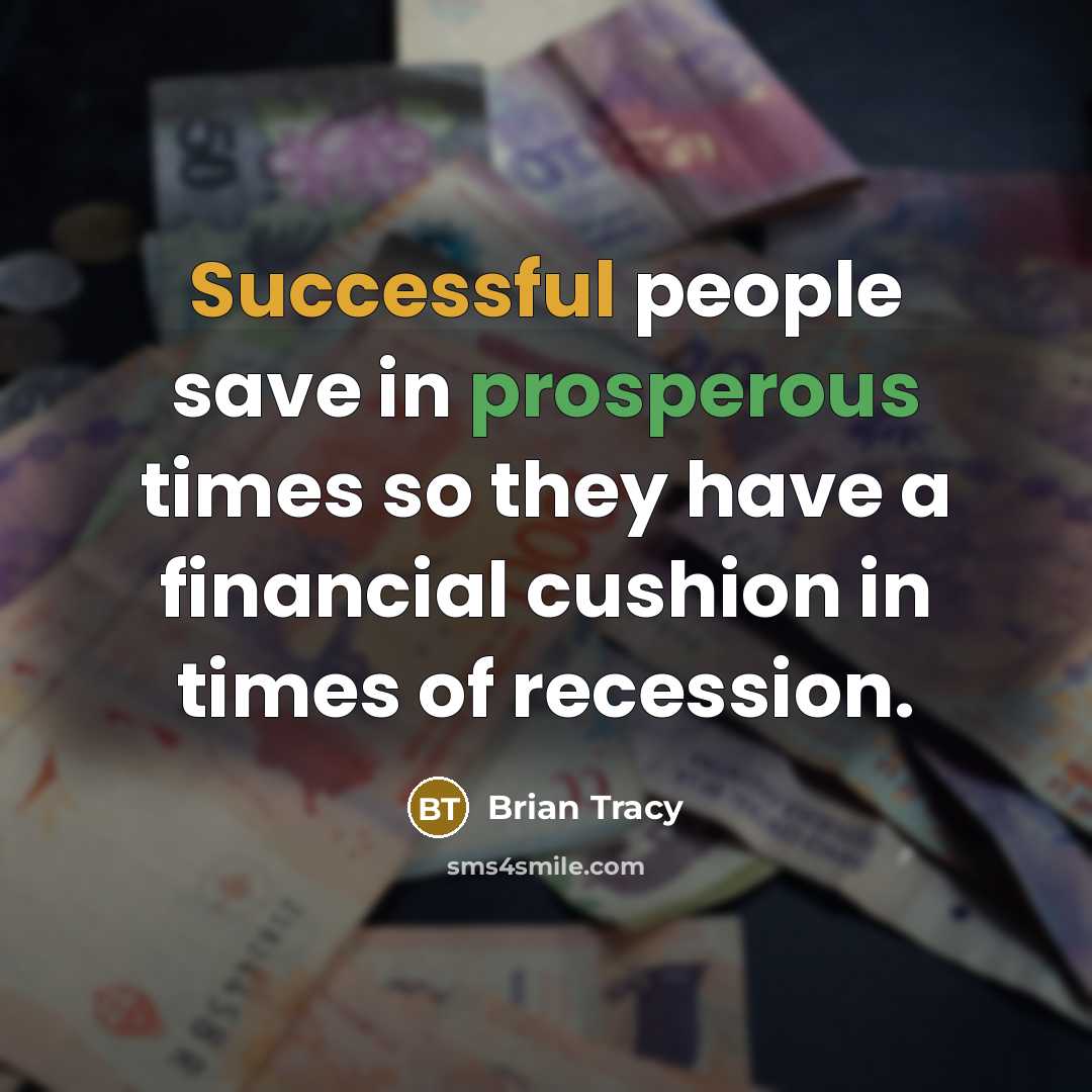 “Successful people save in prosperous times so they have a financial cushion in times of recession.” quote by Brian Tracy