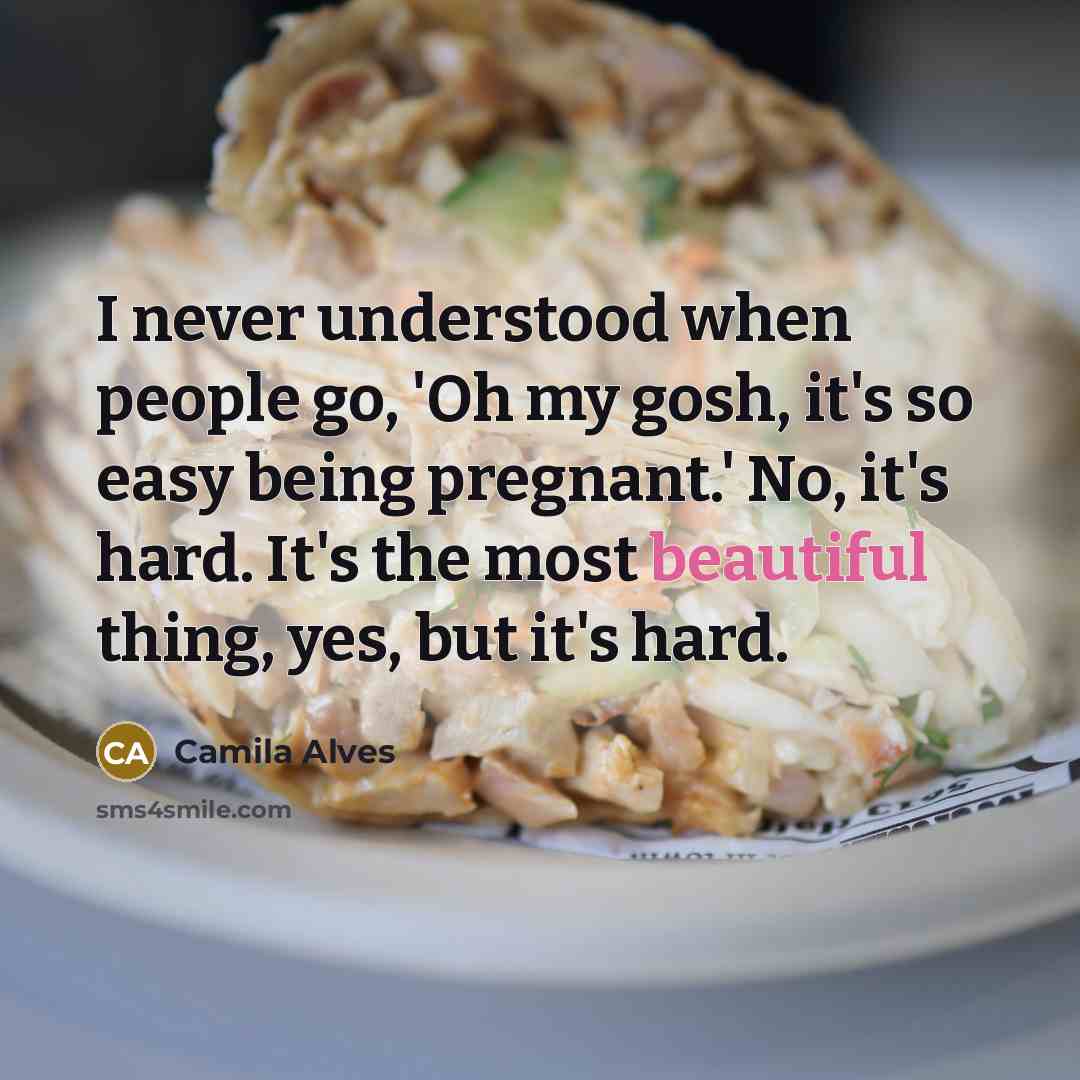 “I never understood when people go, 'Oh my gosh, it's so easy being pregnant.' No, it's hard. It's the most beautiful thing, yes, but it's hard.” quote by Camila Alves