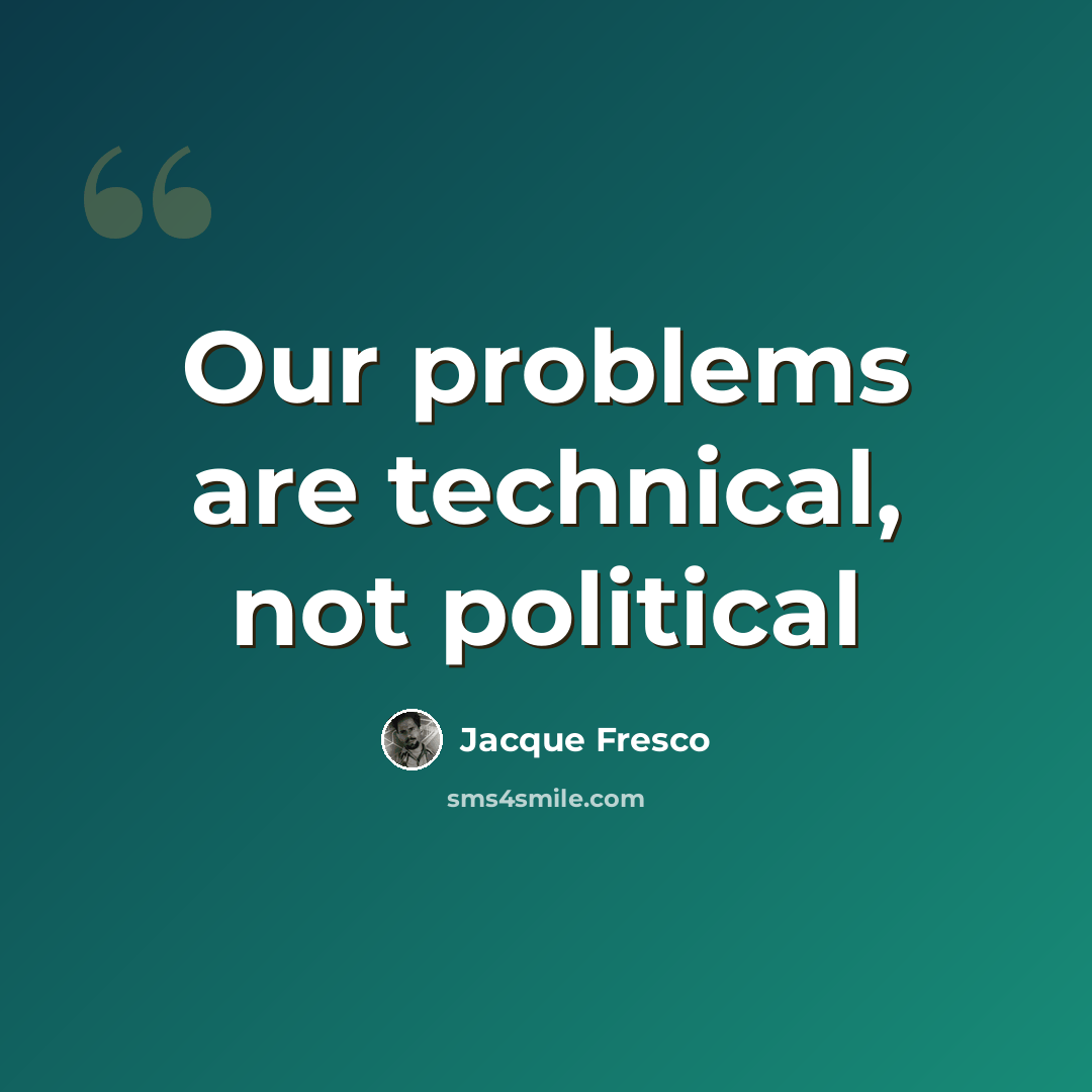 “Our problems are technical, not political” quote by Jacque Fresco