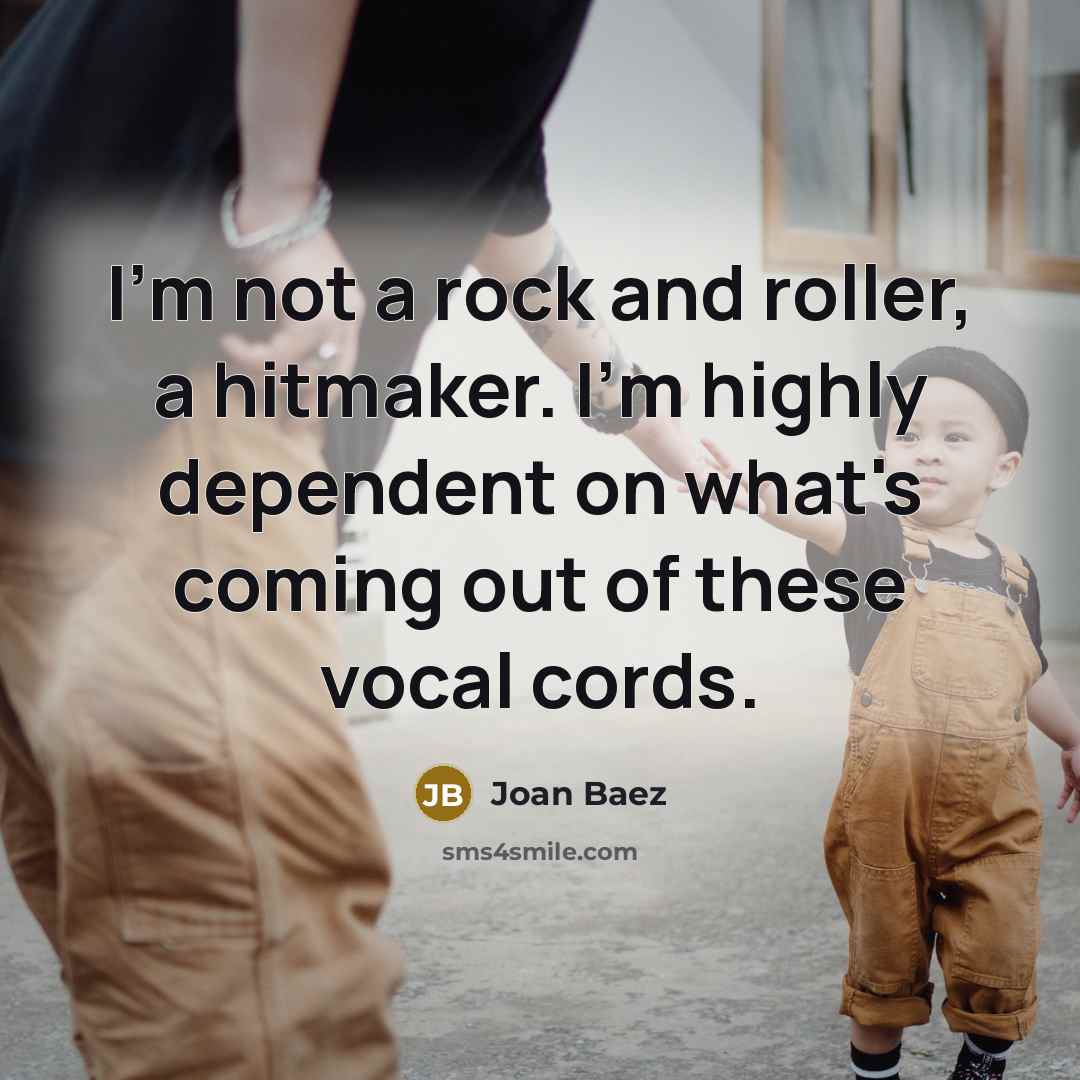 “I'm not a rock and roller, a hitmaker. I'm highly dependent on what's coming out of these vocal cords.” quote by Joan Baez