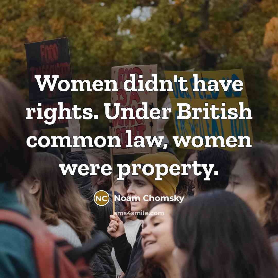 “Women didn't have rights. Under British common law, women were property.” quote by Noam Chomsky