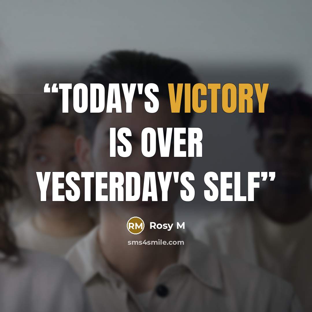 “Today's victory is over yesterday's self” quote by Rosy M