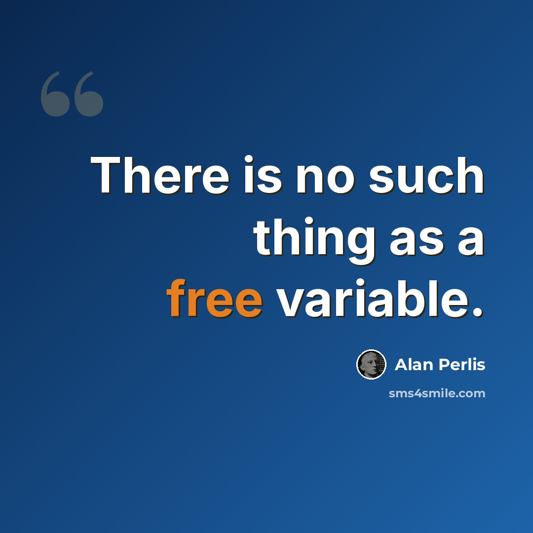 “There is no such thing as a free variable.” quote by Alan Perlis