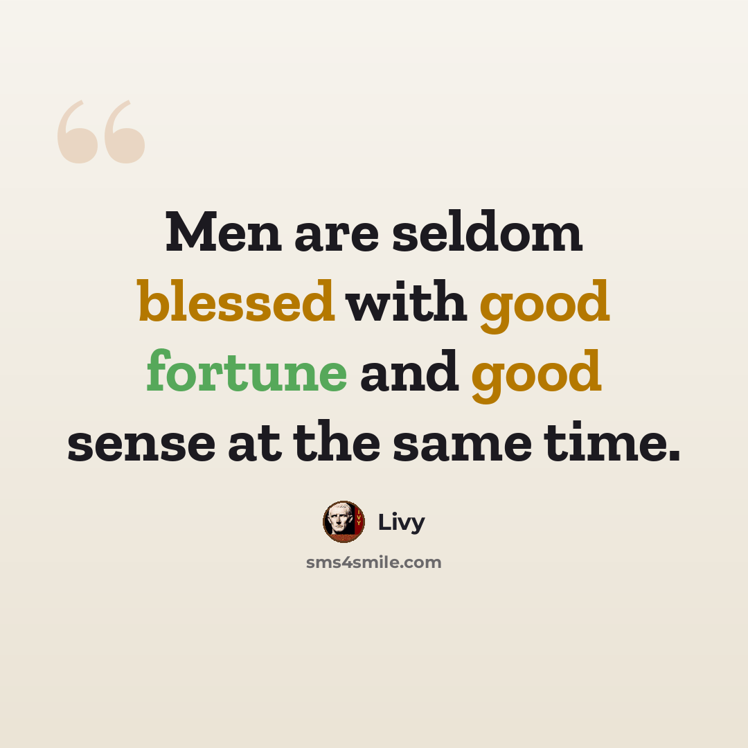 “Men are seldom blessed with good fortune and good sense at the same time.” quote by Livy