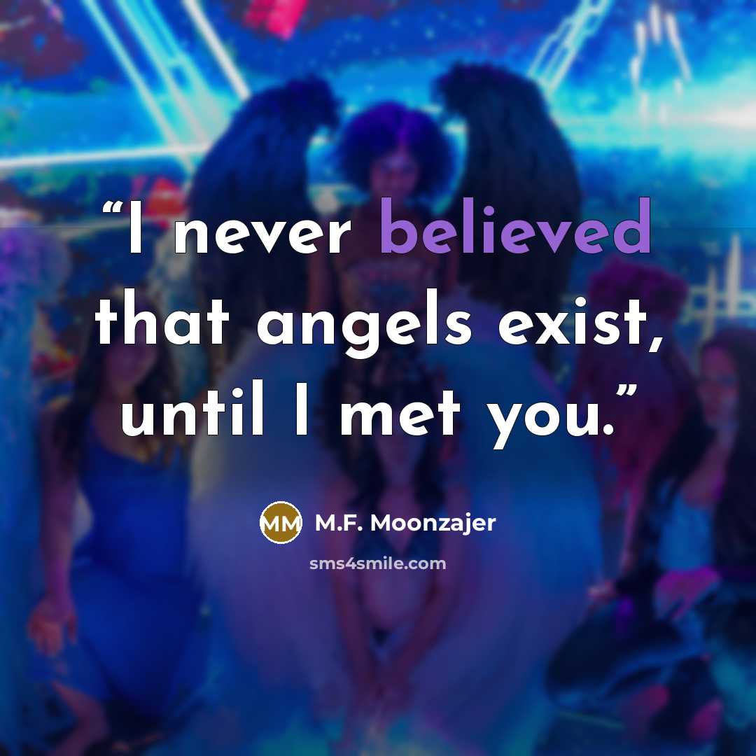 “I never believed that angels exist, until I met you.” quote by M.F. Moonzajer