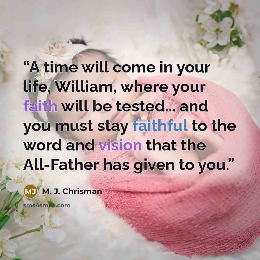 “A time will come in your life, William, where your faith will be tested... and you must stay faithful to the word and vision that the All-Father has given to you.” quote by M. J. Chrisman