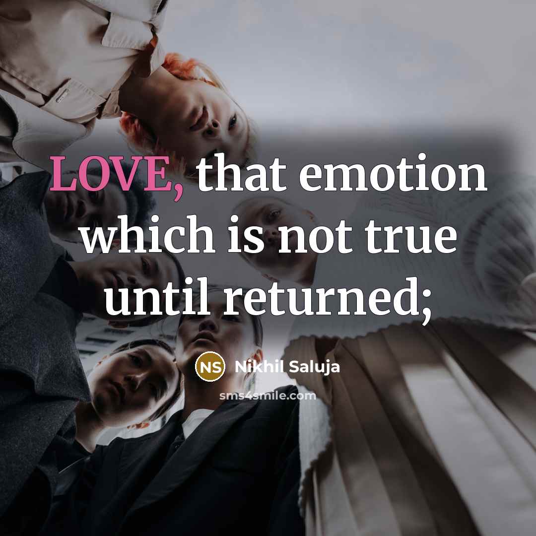“LOVE, that emotion which is not true until returned;” quote by Nikhil Saluja