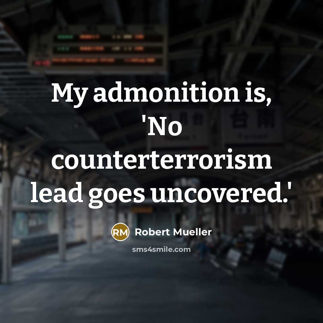 “My admonition is, 'No counterterrorism lead goes uncovered.'” quote by Robert Mueller