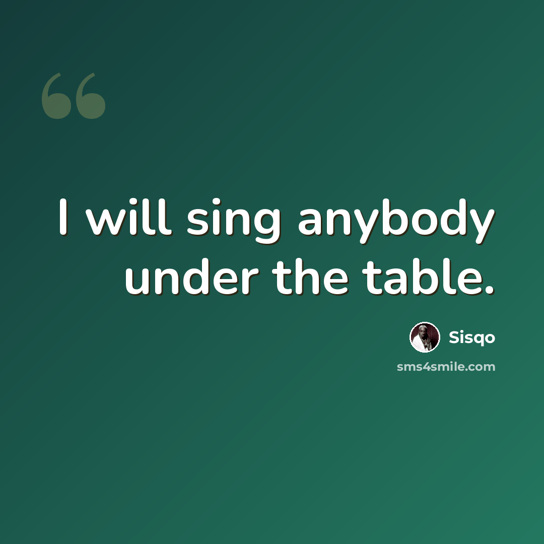 “I will sing anybody under the table.” quote by Sisqo