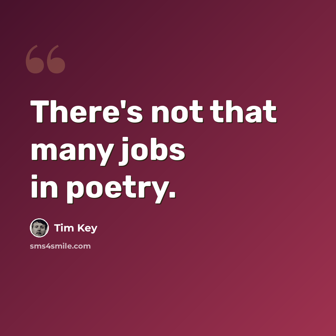 “There's not that many jobs in poetry.” quote by Tim Key