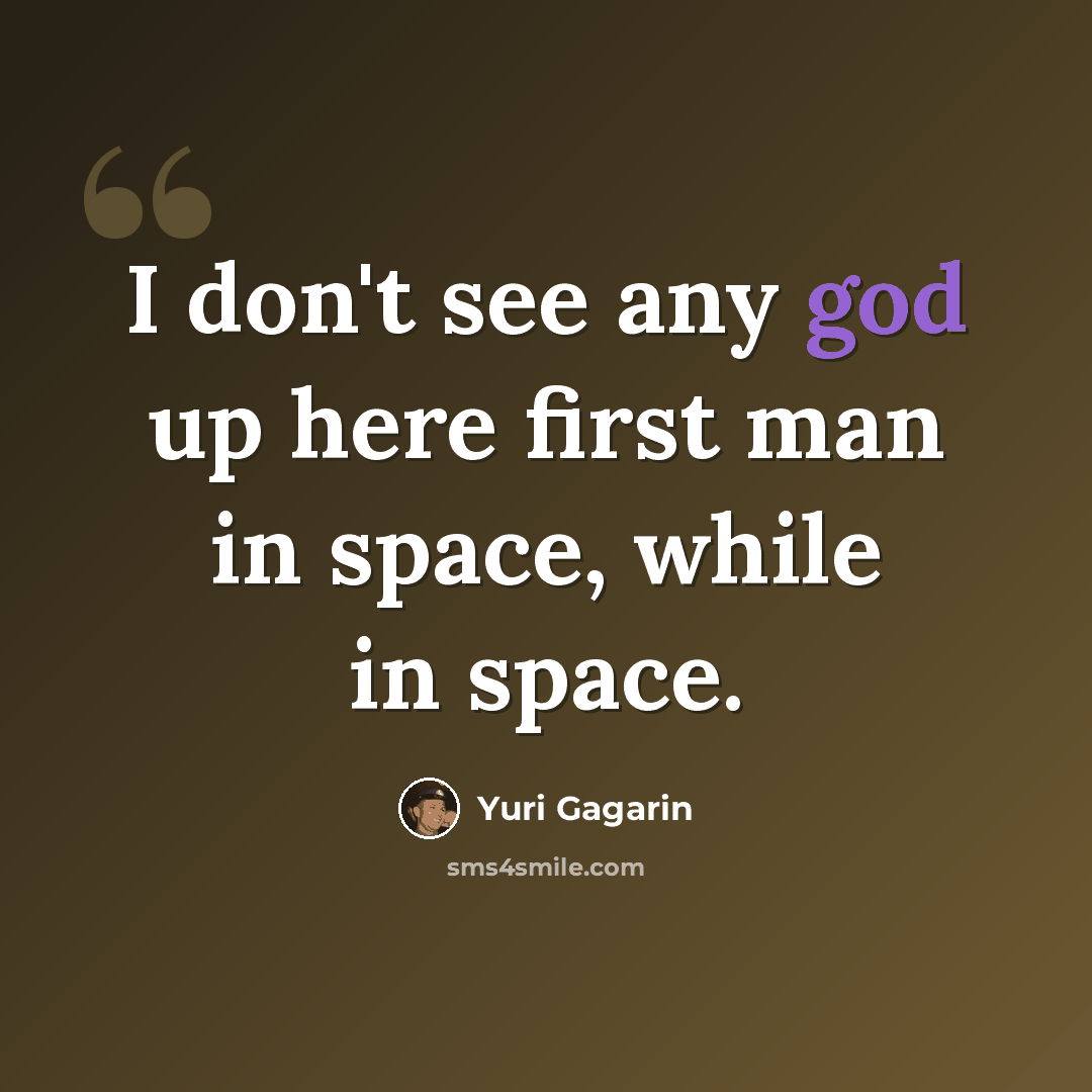 “I don't see any god up here first man in space, while in space.” quote by Yuri Gagarin