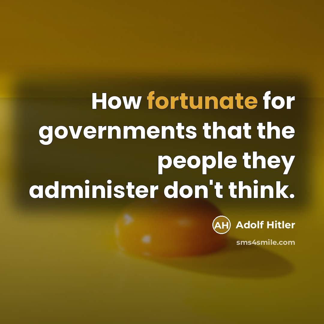 “How fortunate for governments that the people they administer don't think.” quote by Adolf Hitler
