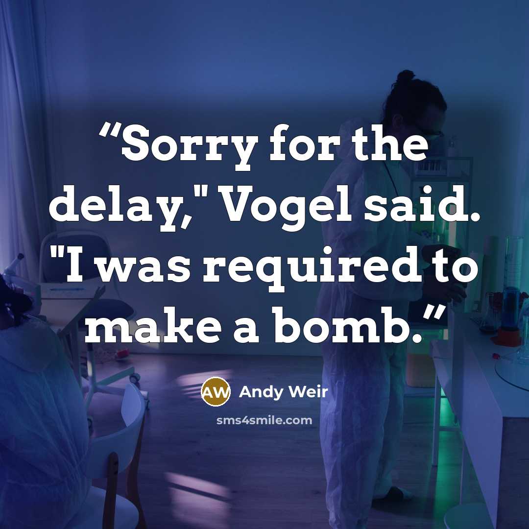 “Sorry for the delay," Vogel said. "I was required to make a bomb.” quote by Andy Weir