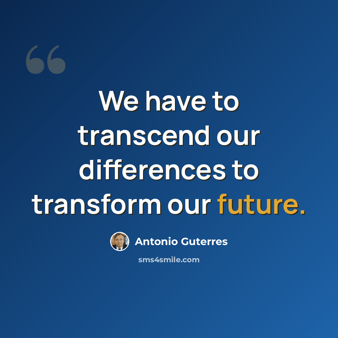 “We have to transcend our differences to transform our future.” quote by Antonio Guterres