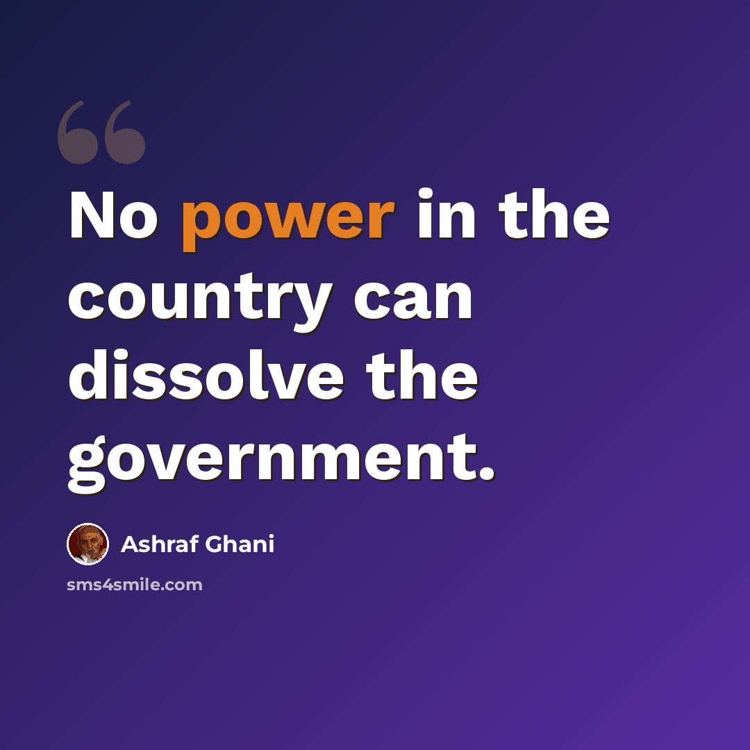 “No power in the country can dissolve the government.” quote by Ashraf Ghani