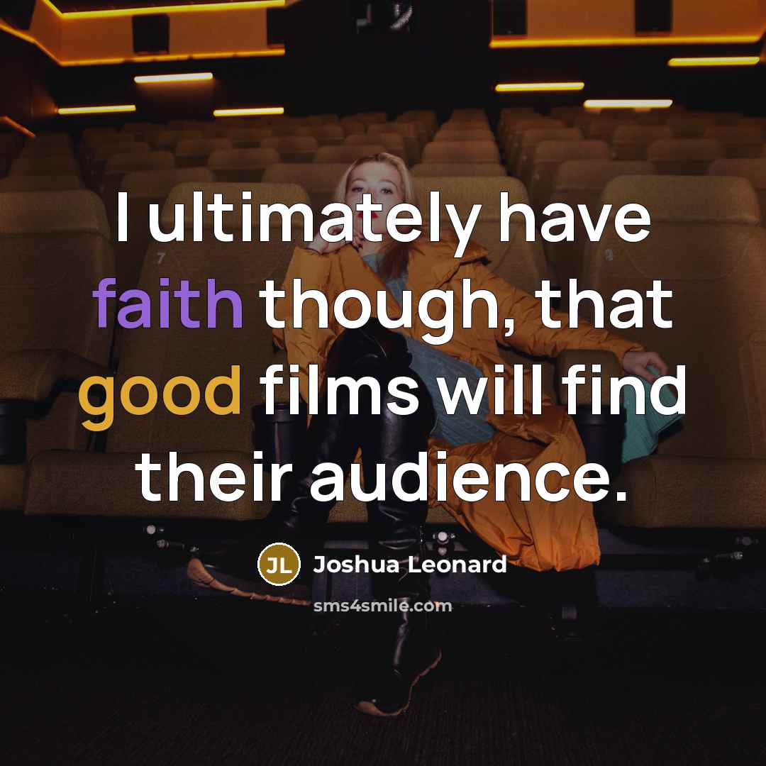 “I ultimately have faith though, that good films will find their audience.” quote by Joshua Leonard
