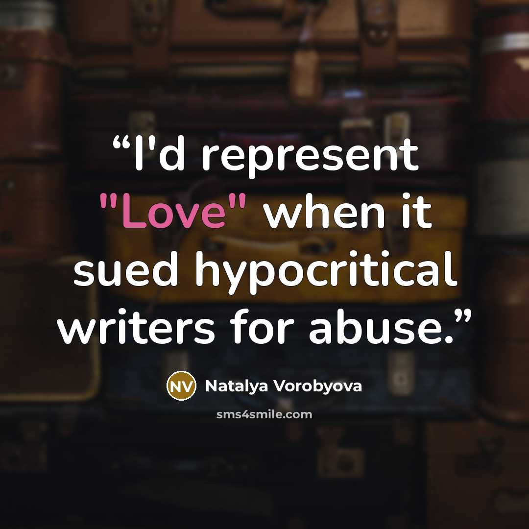“I'd represent "Love" when it sued hypocritical writers for abuse.” quote by Natalya Vorobyova