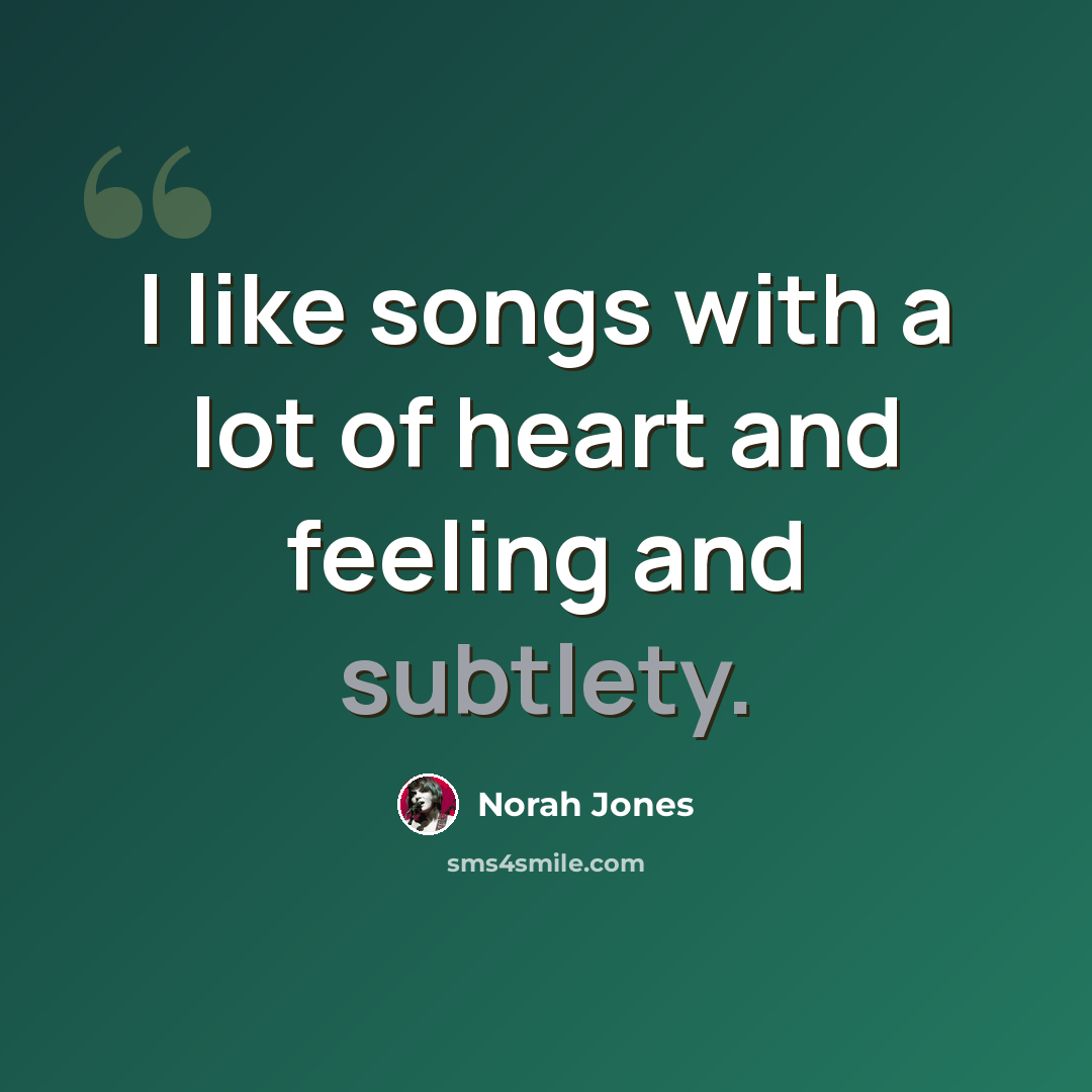 “I like songs with a lot of heart and feeling and subtlety.” quote by Norah Jones