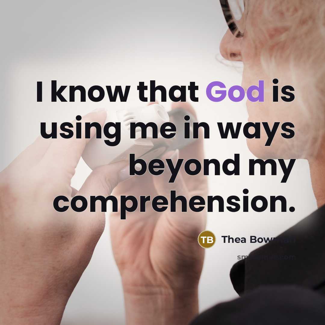 “I know that God is using me in ways beyond my comprehension.” quote by Thea Bowman