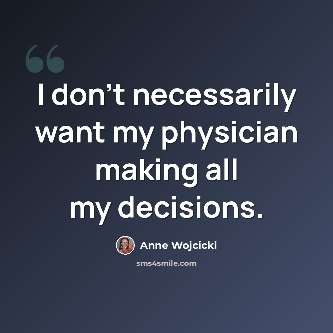 “I don't necessarily want my physician making all my decisions.” quote by Anne Wojcicki