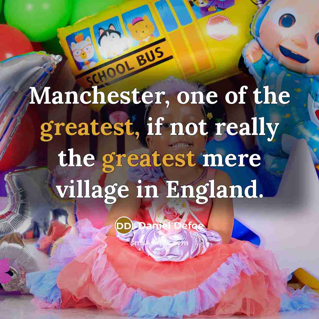 “Manchester, one of the greatest, if not really the greatest mere village in England.” quote by Daniel Defoe