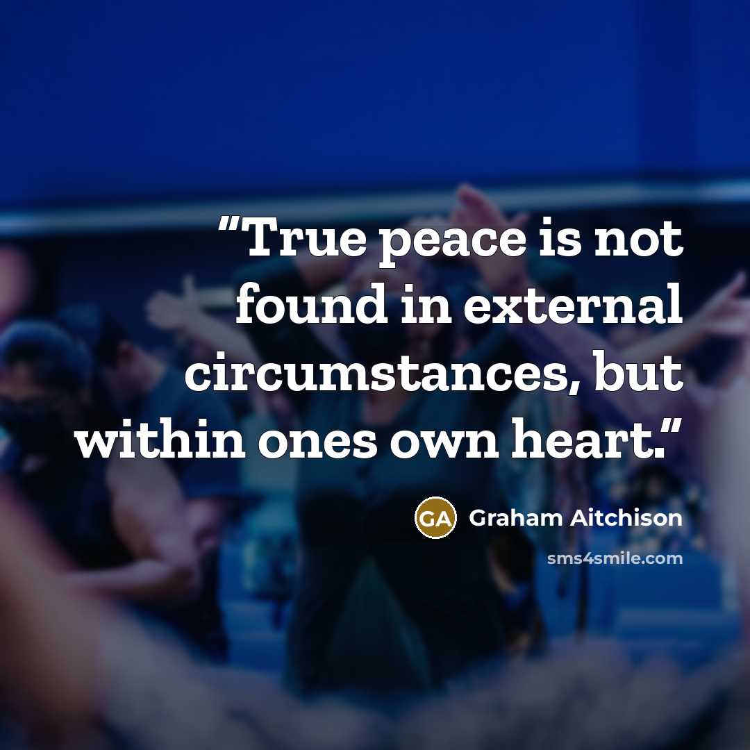 “True peace is not found in external circumstances, but within ones own heart.” quote by Graham Aitchison