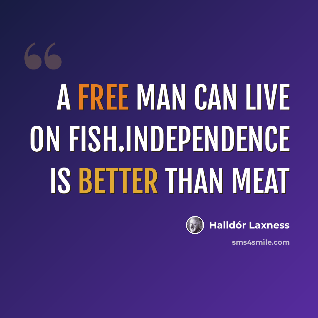 “A free man can live on fish.Independence is better than meat” quote by Halldór Laxness