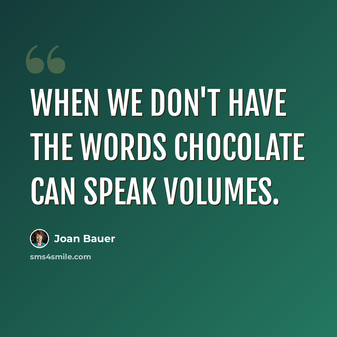 “When we don't have the words chocolate can speak volumes.” quote by Joan Bauer