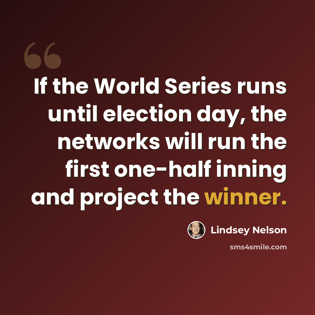 “If the World Series runs until election day, the networks will run the first one-half inning and project the winner.” quote by Lindsey Nelson