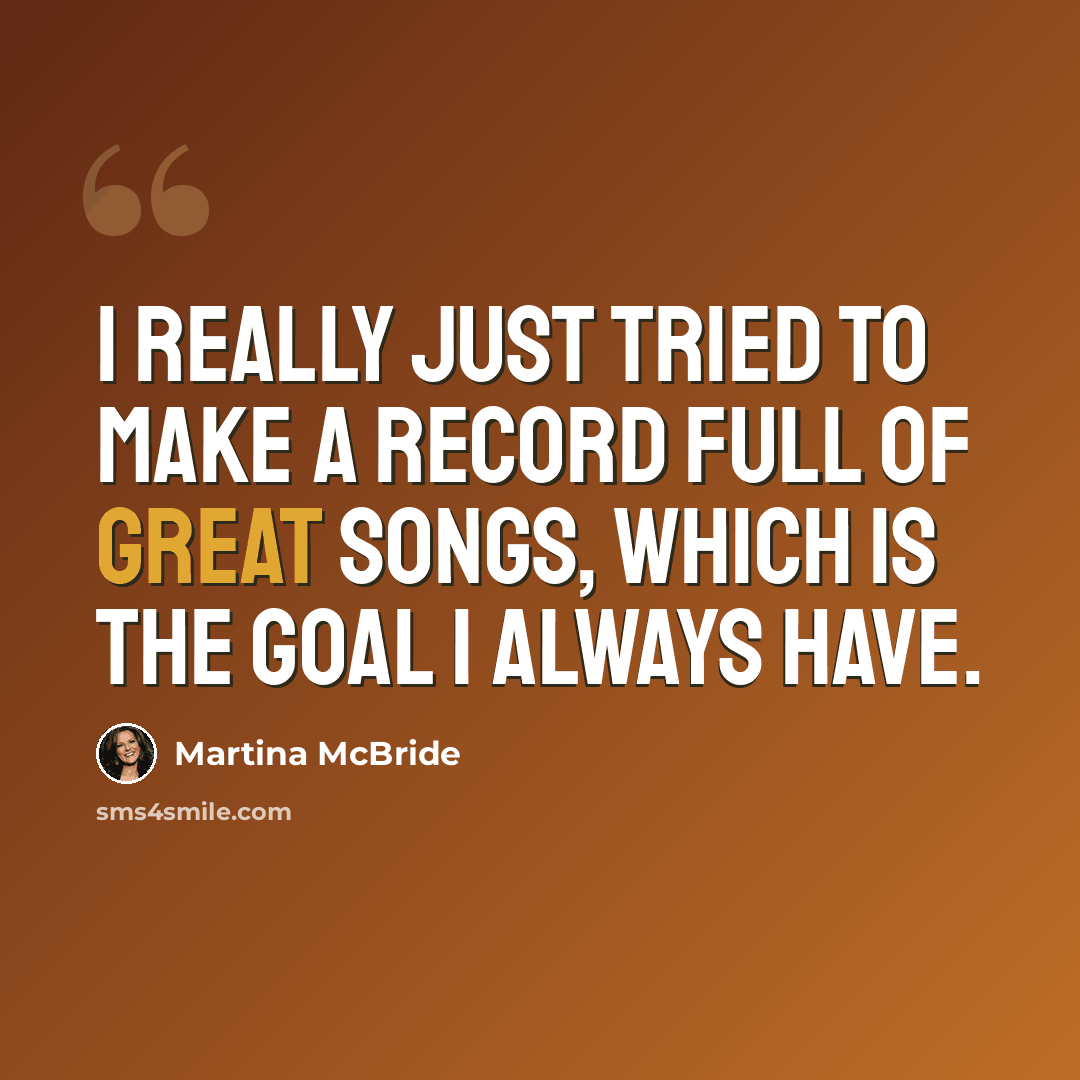 “I really just tried to make a record full of great songs, which is the goal I always have.” quote by Martina McBride