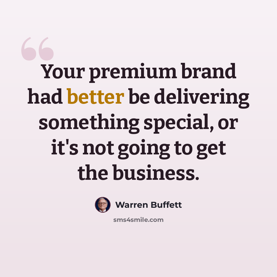 “Your premium brand had better be delivering something special, or it's not going to get the business.” quote by Warren Buffett