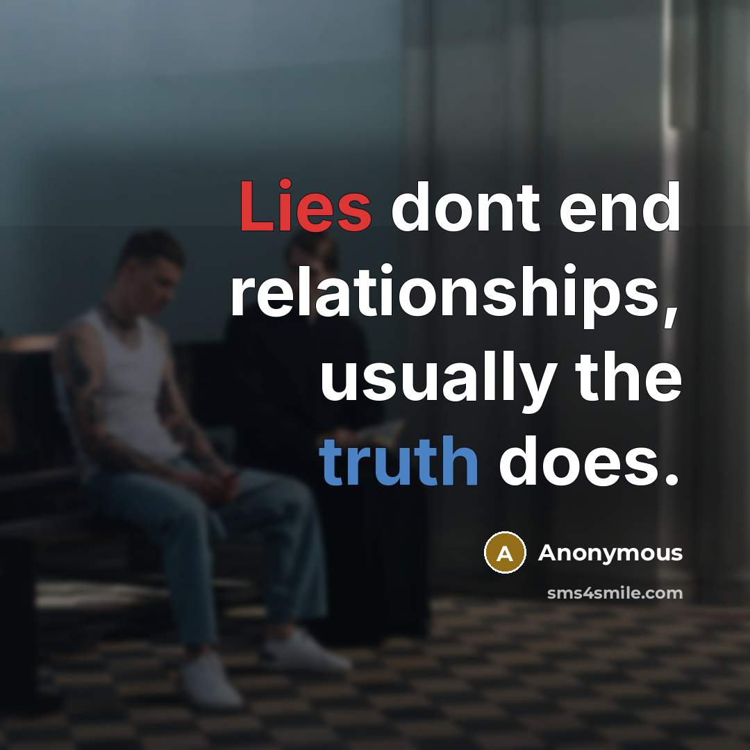 “Lies dont end relationships, usually the truth does.” quote by Anonymous