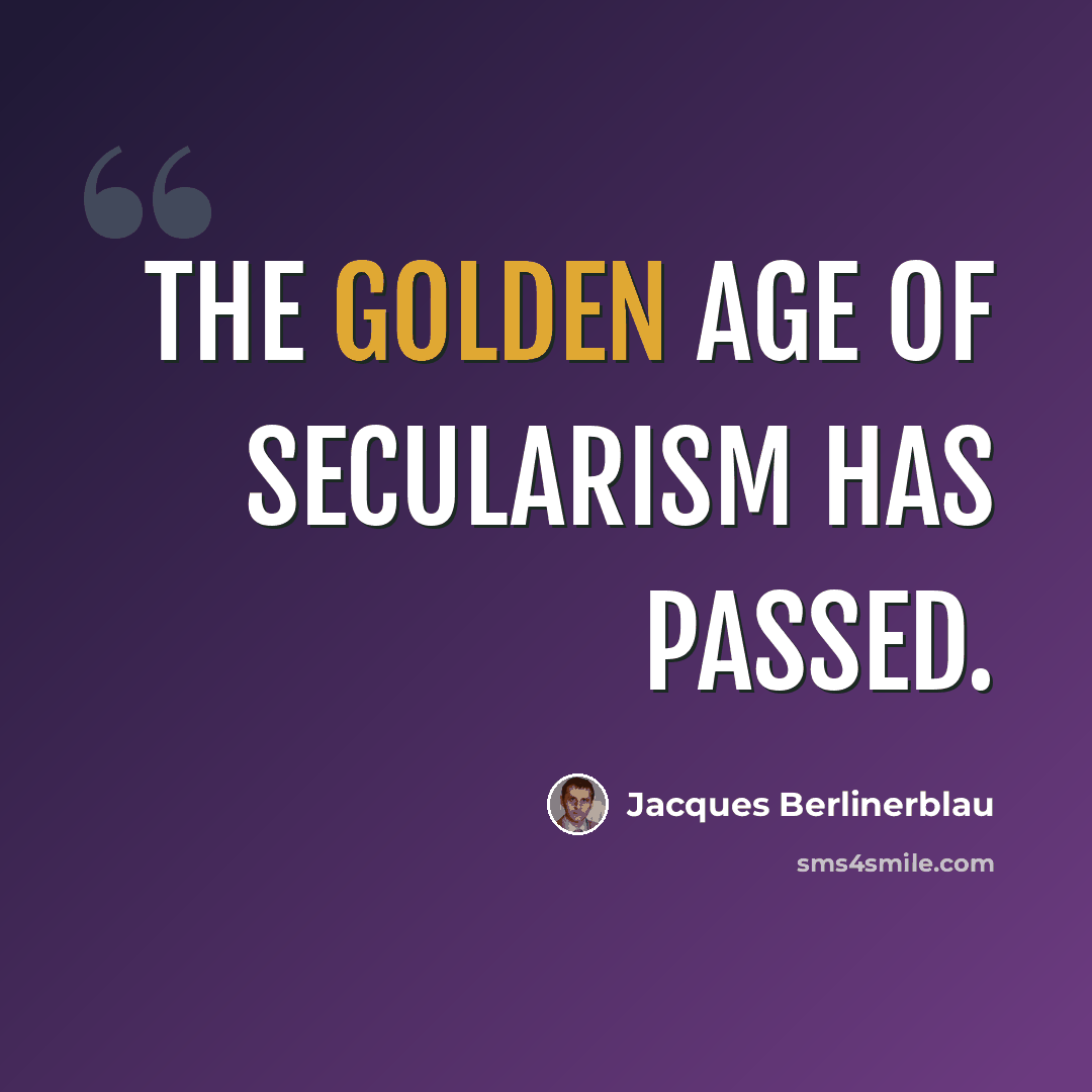 “The Golden Age of Secularism has passed.” quote by Jacques Berlinerblau