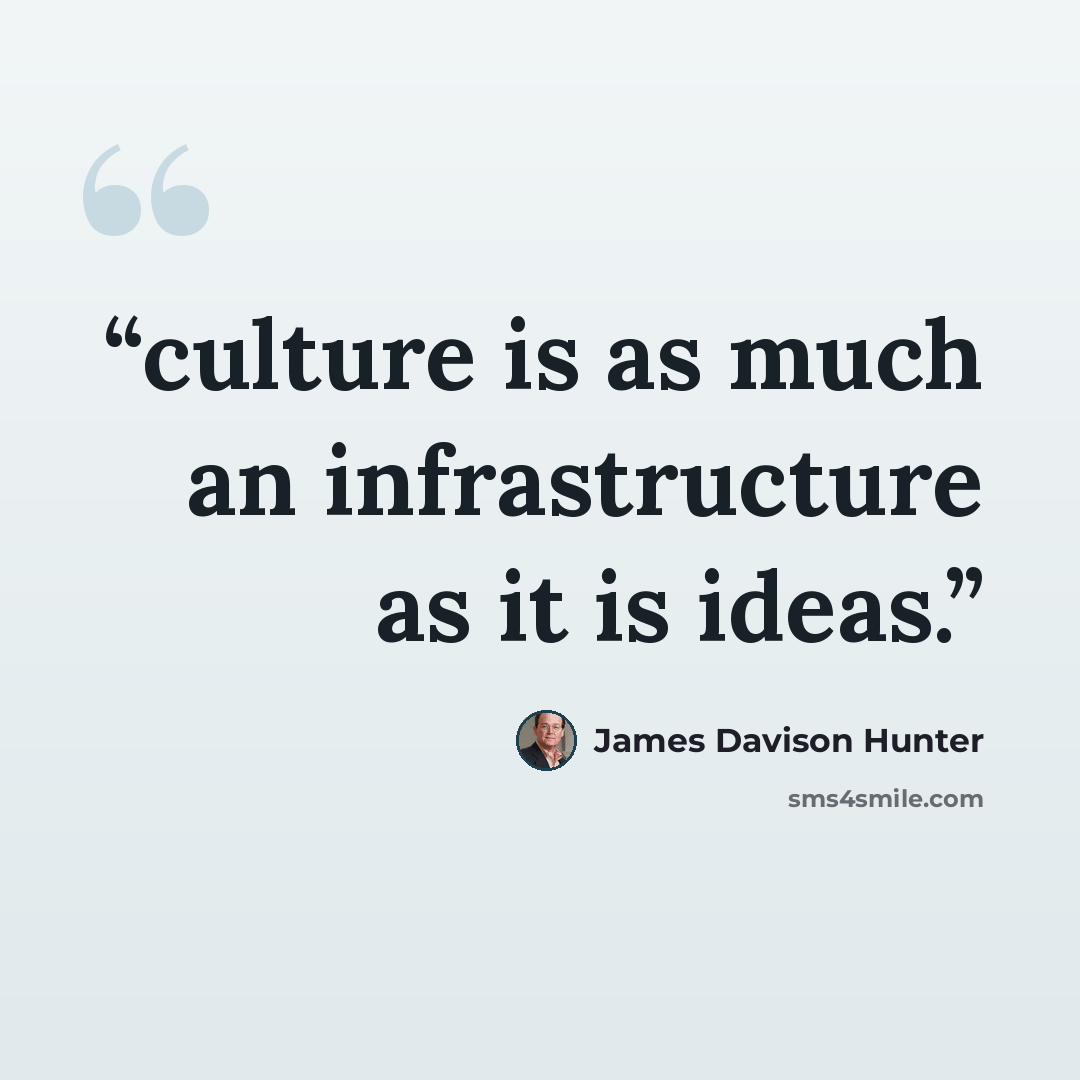 “culture is as much an infrastructure as it is ideas.” quote by James Davison Hunter