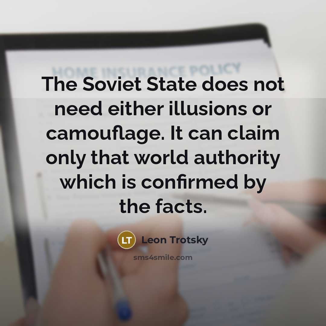 “The Soviet State does not need either illusions or camouflage. It can claim only that world authority which is confirmed by the facts.” quote by Leon Trotsky