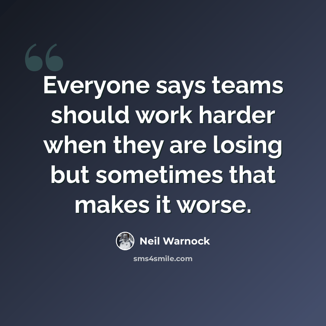 “Everyone says teams should work harder when they are losing but sometimes that makes it worse.” quote by Neil Warnock