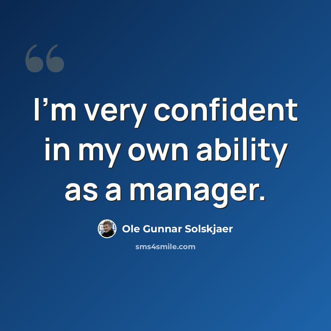 “I'm very confident in my own ability as a manager.” quote by Ole Gunnar Solskjaer