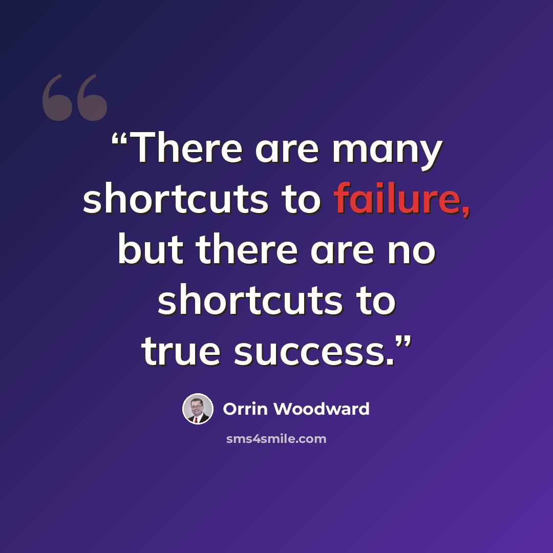 “There are many shortcuts to failure, but there are no shortcuts to true success.” quote by Orrin Woodward