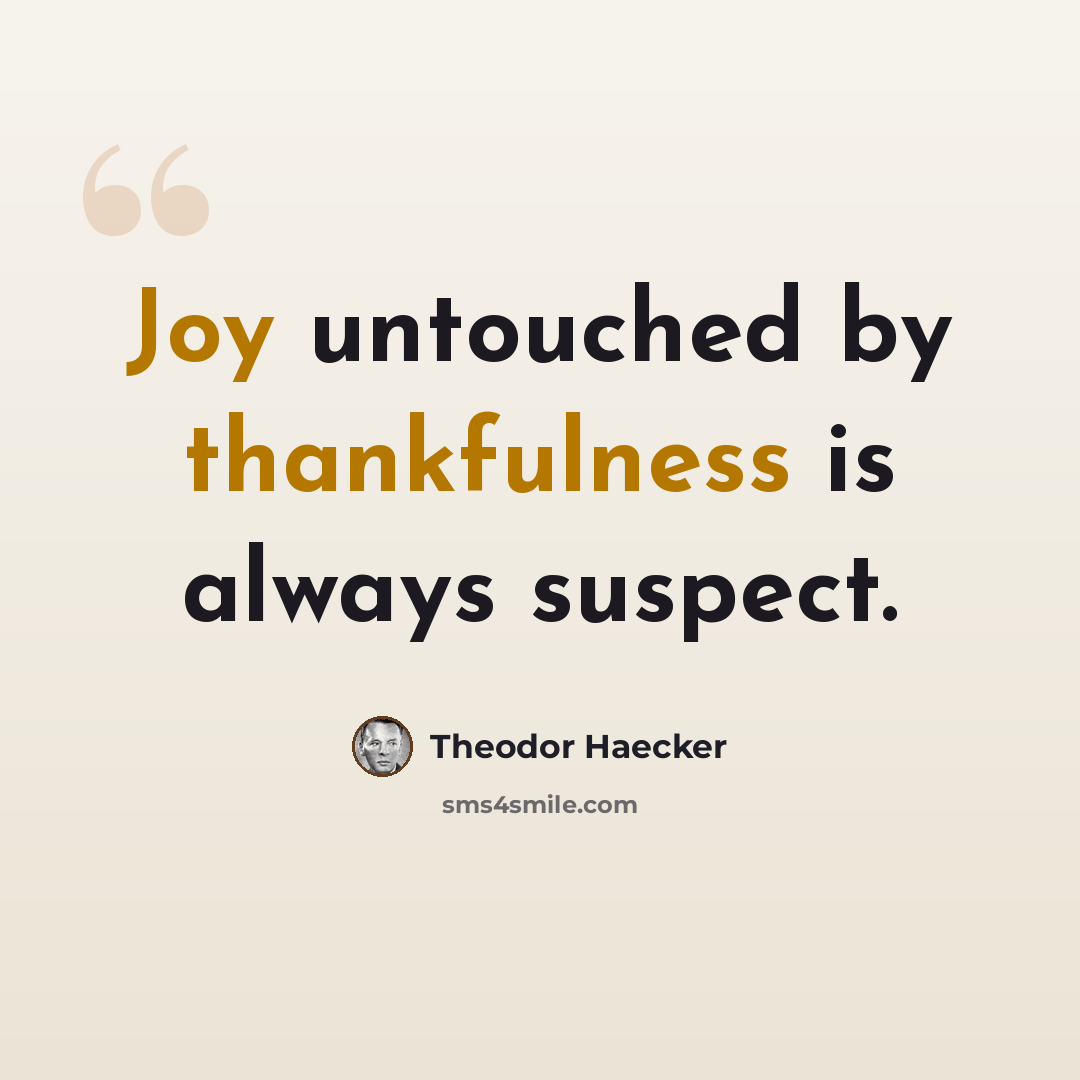 “Joy untouched by thankfulness is always suspect.” quote by Theodor Haecker