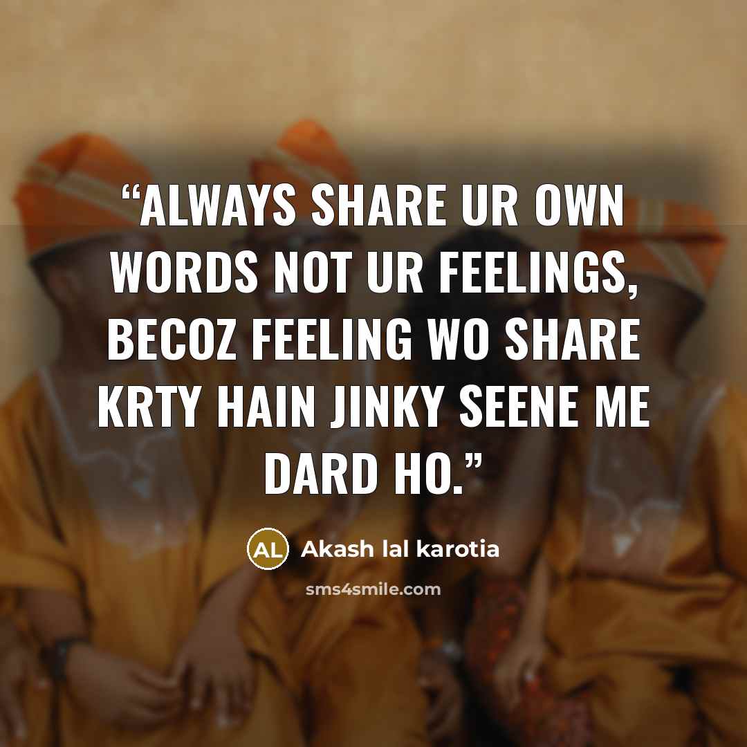 “Always share ur own words not ur feelings, becoz feeling wo share krty hain jinky seene me dard ho.” quote by Akash lal karotia