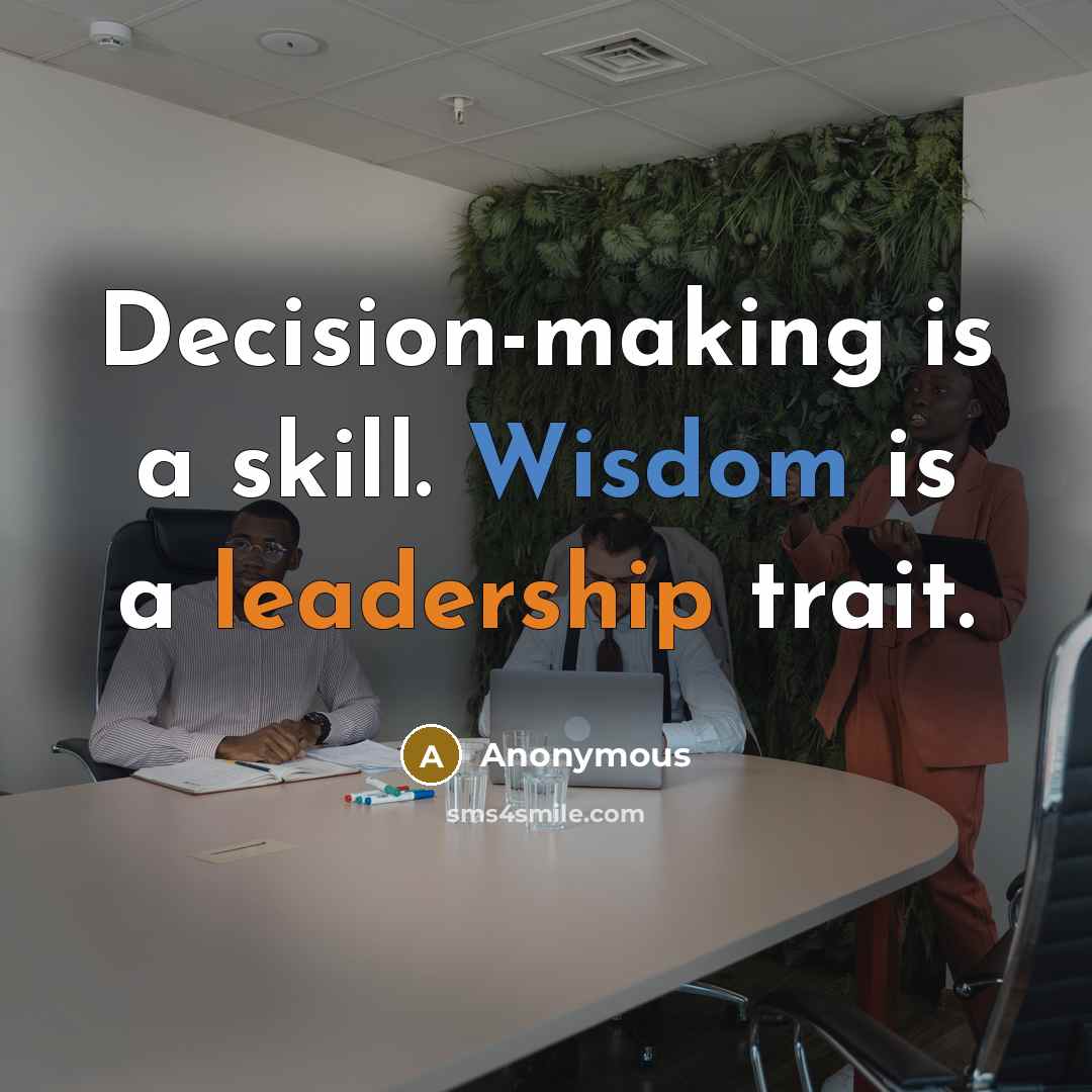 “Decision-making is a skill. Wisdom is a leadership trait.” quote by Anonymous
