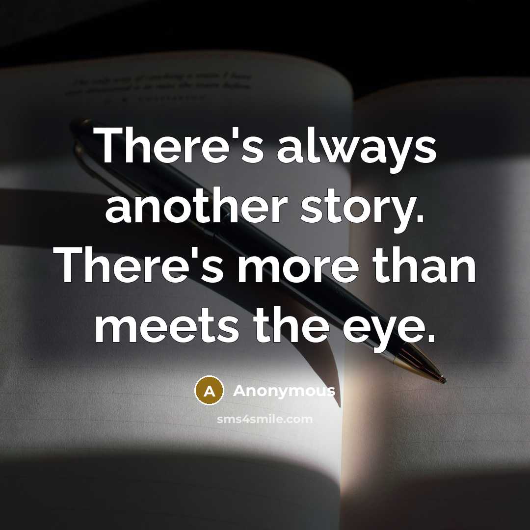 “There's always another story. There's more than meets the eye.” quote by Anonymous