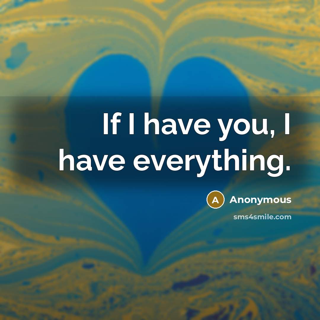“If I have you, I have everything.” quote by Anonymous