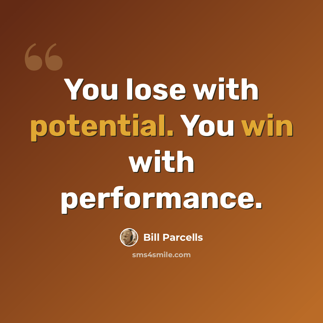 “You lose with potential. You win with performance.” quote by Bill Parcells