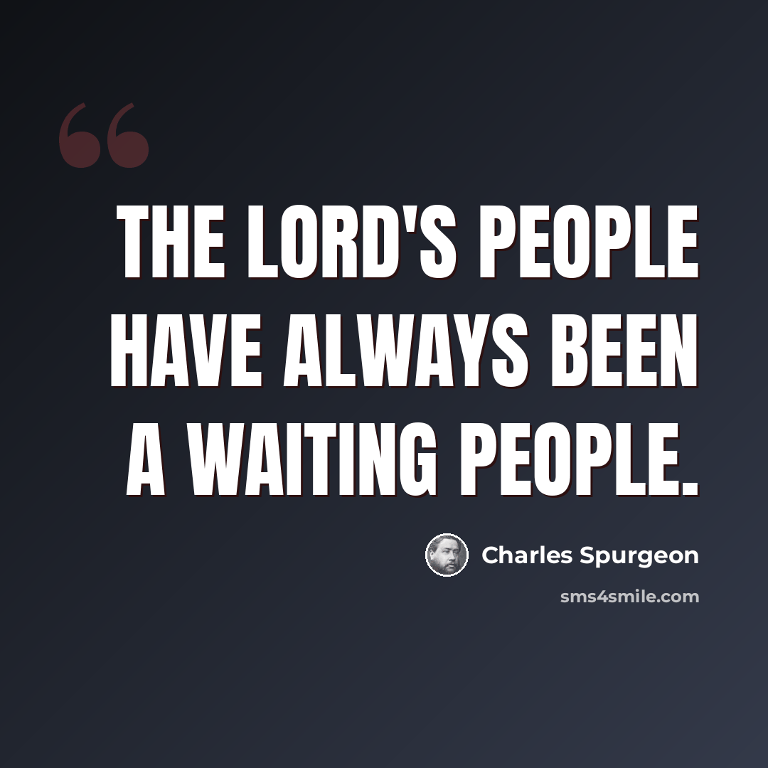 “The Lord's people have always been a waiting people.” quote by Charles Spurgeon