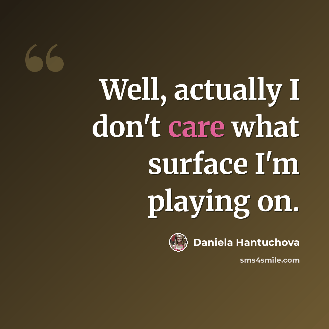 “Well, actually I don't care what surface I'm playing on.” quote by Daniela Hantuchova