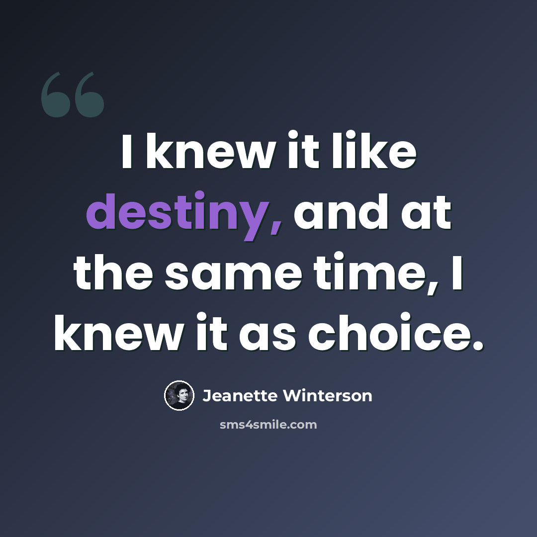 “I knew it like destiny, and at the same time, I knew it as choice.” quote by Jeanette Winterson