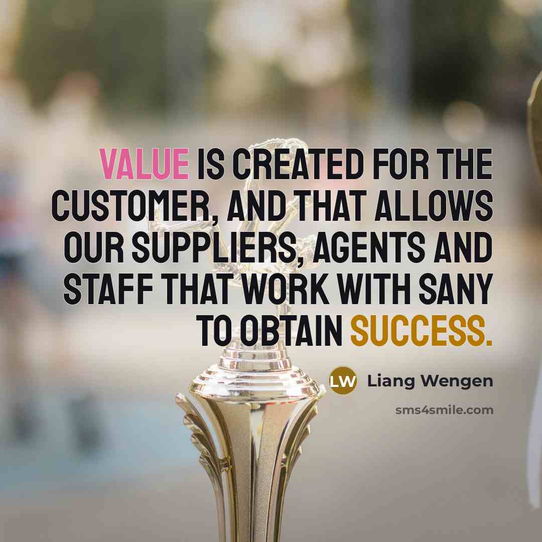 “Value is created for the customer, and that allows our suppliers, agents and staff that work with Sany to obtain success.” quote by Liang Wengen